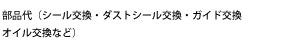 部品代（シール交換・ダストシール交換・ガイド交換・オイル交換など）